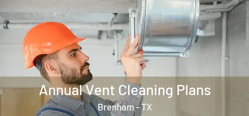 Annual Vent Cleaning Plans Brenham - TX