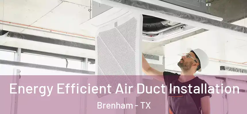 Energy Efficient Air Duct Installation Brenham - TX